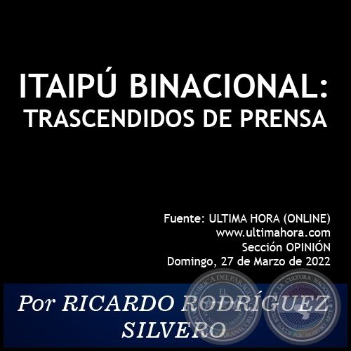 ITAIPÚ BINACIONAL: TRASCENDIDOS DE PRENSA - Por RICARDO RODRÍGUEZ SILVERO - Domingo, 27 de Marzo de 2022